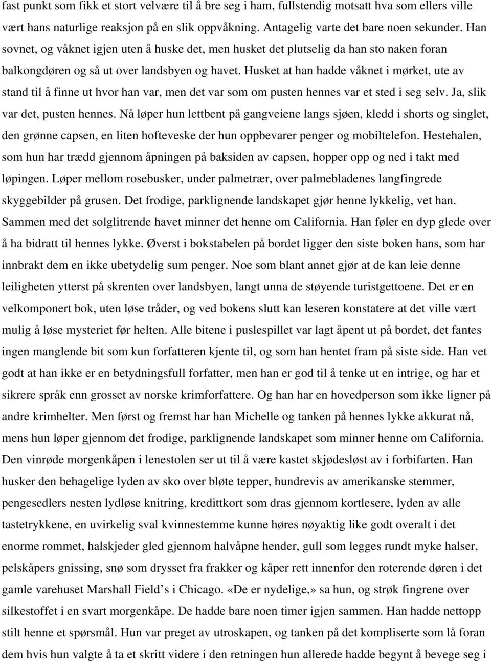 Husket at han hadde våknet i mørket, ute av stand til å finne ut hvor han var, men det var som om pusten hennes var et sted i seg selv. Ja, slik var det, pusten hennes.