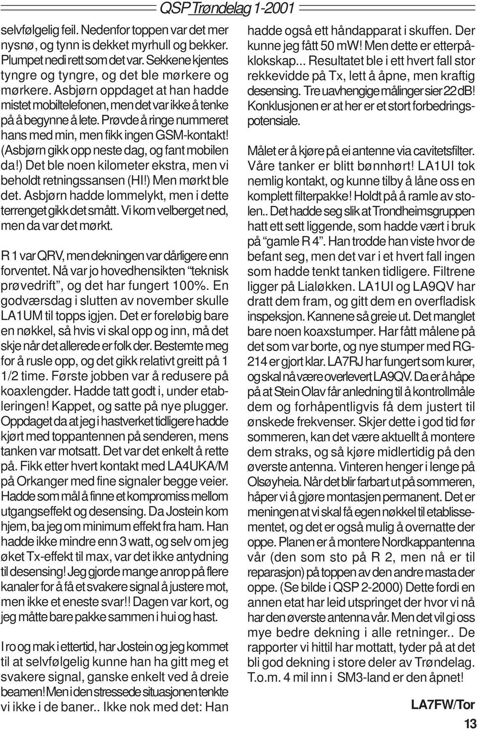 (Asbjørn gikk opp neste dag, og fant mobilen da!) Det ble noen kilometer ekstra, men vi beholdt retningssansen (HI!) Men mørkt ble det. Asbjørn hadde lommelykt, men i dette terrenget gikk det smått.