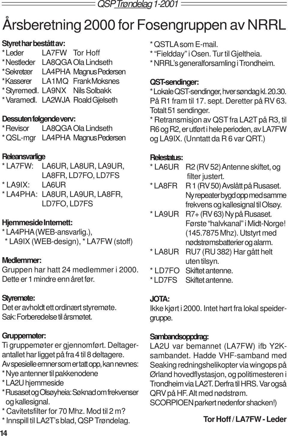 * NRRL s generalforsamling i Trondheim. QST-sendinger: * Lokale QST-sendinger, hver søndag kl. 20.30. På R1 fram til 17. sept. Deretter på RV 63. Totalt 51 sendinger.