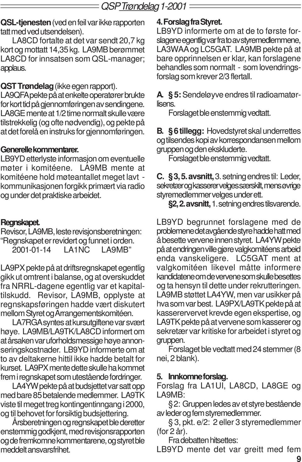 LA8GE mente at 1/2 time normalt skulle være tilstrekkelig (og ofte nødvendig), og pekte på at det forelå en instruks for gjennomføringen. Generelle kommentarer.