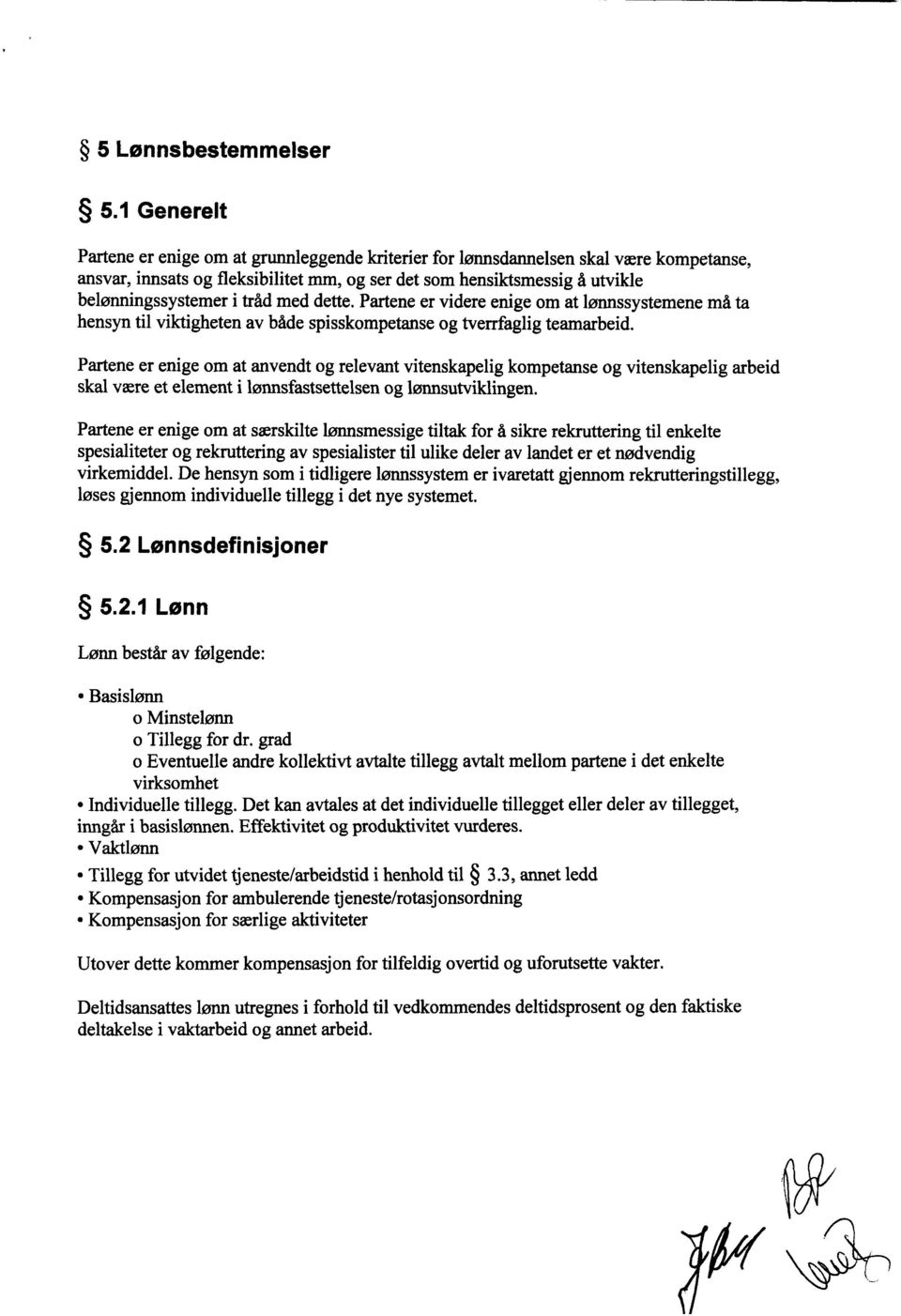 tråd med dette. Partene er videre enige om at lønnssystemene må ta hensyn til viktigheten av både spisskompetanse og tverrfaglig teamarbeid.