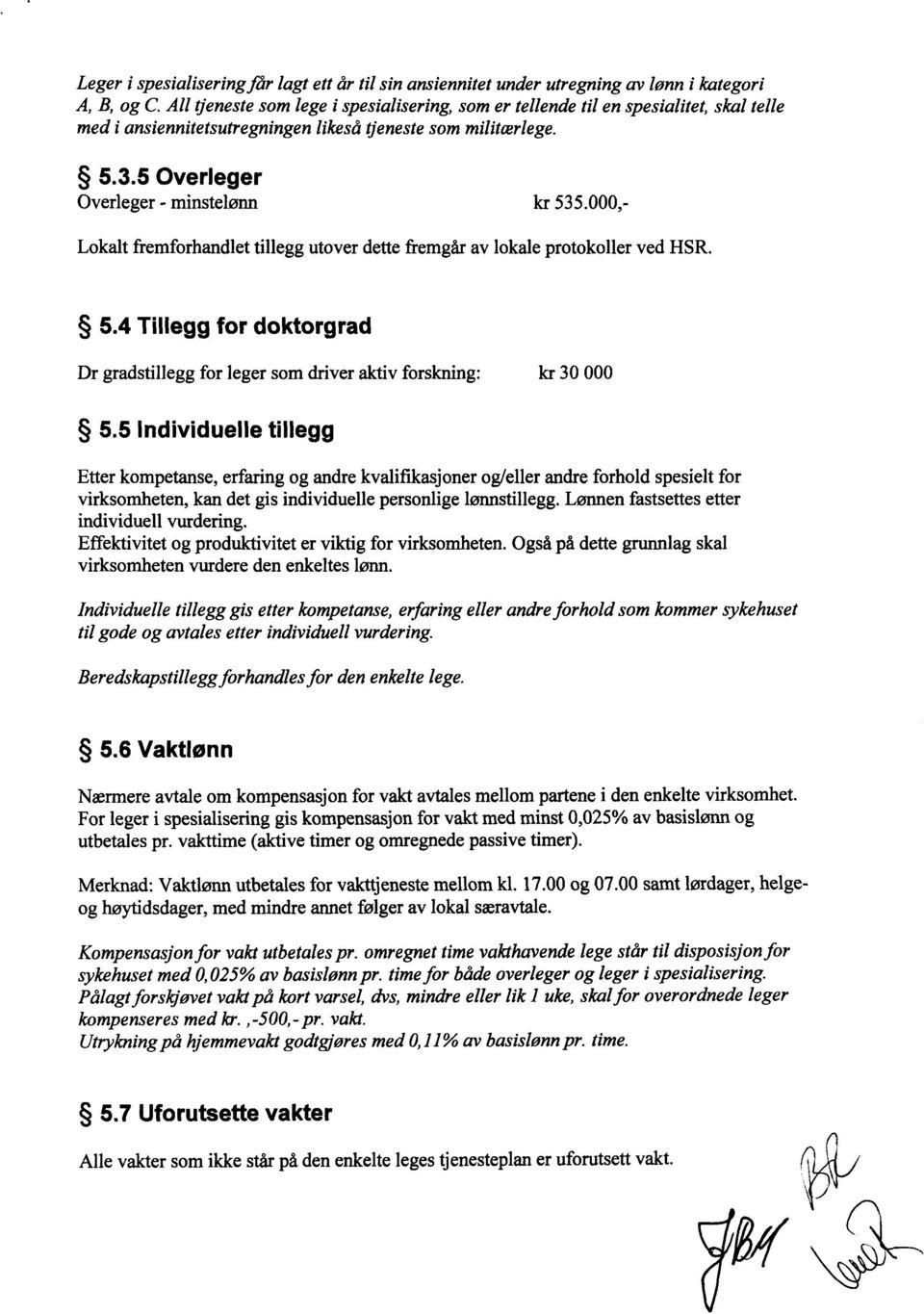 000,- Lokalt fremforhandlet tillegg utover dette fremgår av lokale protokoller ved HSR. 5.4 Tillegg for doktorgrad Dr gradstillegg for leger som driver aktiv forskning: kr 30 000 5.