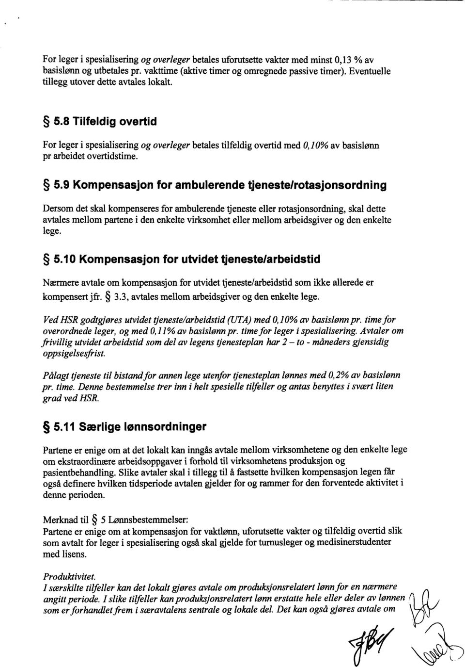 8 Tilfeldig overtid For leger i spesialisering og overleger betales tilfeldig overtid med 0,10% av basislønn pr arbeidet overtidstime. 5.