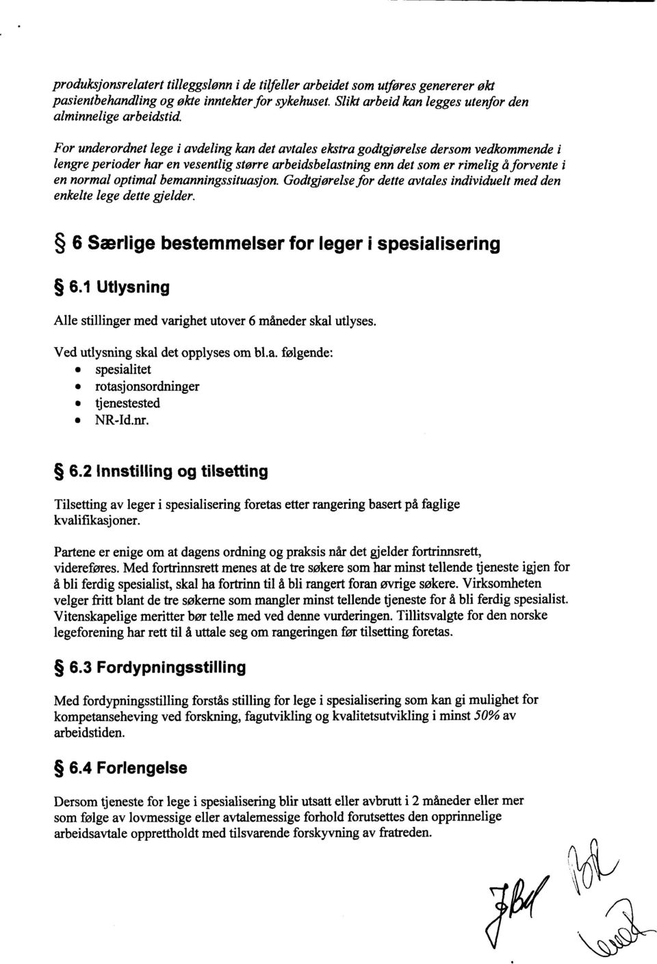 optimal bemanningssituasjon. Godtg/ørelse for dette avtales individuelt medden enkelte lege dette gjelder. 6 Særlige bestemmelser for leger i spesialisering 6.