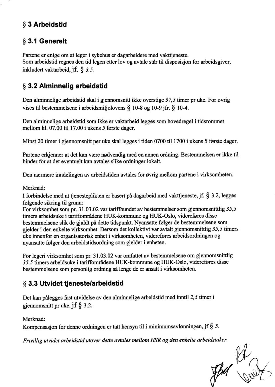 5. 3.2 Alminnelig arbeidstid Den alminnelige arbeidstid skal i gjennomsnitt ikke overstige 37,5 timer pr uke. For øvrig vises til bestemmelsene i arbeidsmiljølovens 10-8 og 10-9jfr. 10-4.