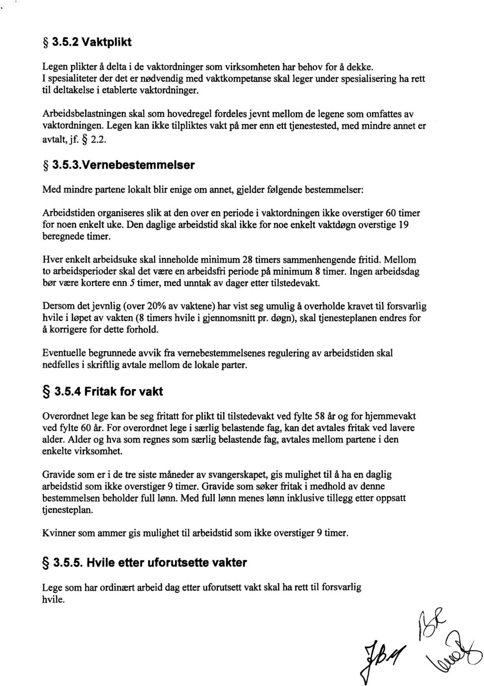 Arbeidsbelastningen skal som hovedregel fordeles jevnt mellom de legene som omfattes av vaktordningen. Legen kan ikke tilpliktes vakt på mer enn ett tjenestested, med mindre annet er avtalt,jf. 2.2. 3.