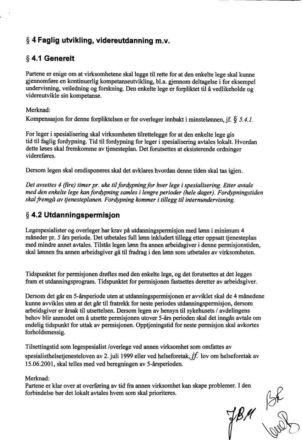 Merknad: Kompensasjon for denne forpliktelsen er for overleger mnnbakt i minstelønnen, jf. 5.4.1.