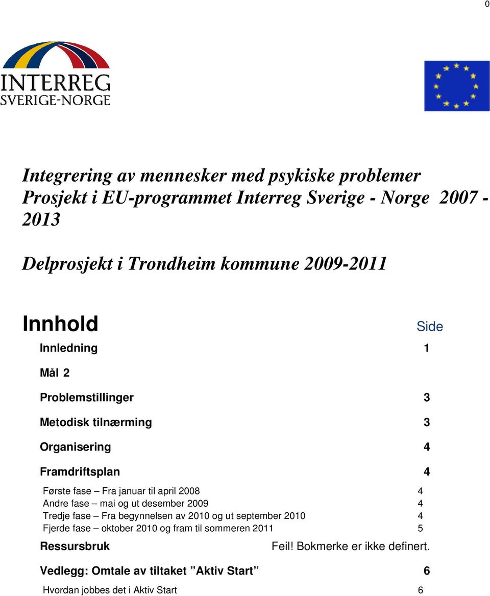 januar til april 2008 4 Andre fase mai og ut desember 2009 4 Tredje fase Fra begynnelsen av 2010 og ut september 2010 4 Fjerde fase oktober 2010