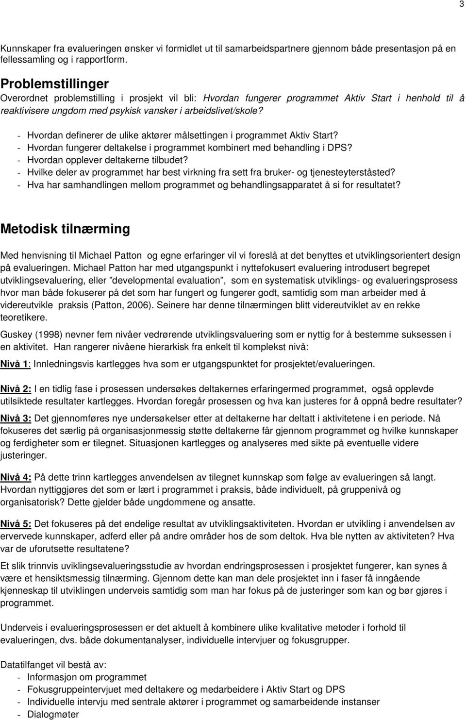 - Hvordan definerer de ulike aktører målsettingen i programmet Aktiv Start? - Hvordan fungerer deltakelse i programmet kombinert med behandling i DPS? - Hvordan opplever deltakerne tilbudet?