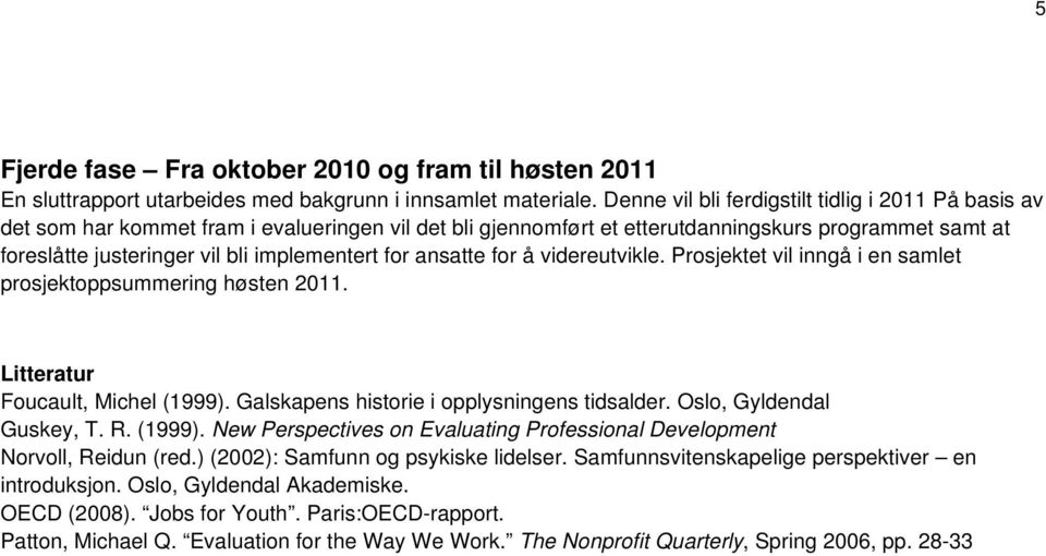 implementert for ansatte for å videreutvikle. Prosjektet vil inngå i en samlet prosjektoppsummering høsten 2011. Litteratur Foucault, Michel (1999). Galskapens historie i opplysningens tidsalder.