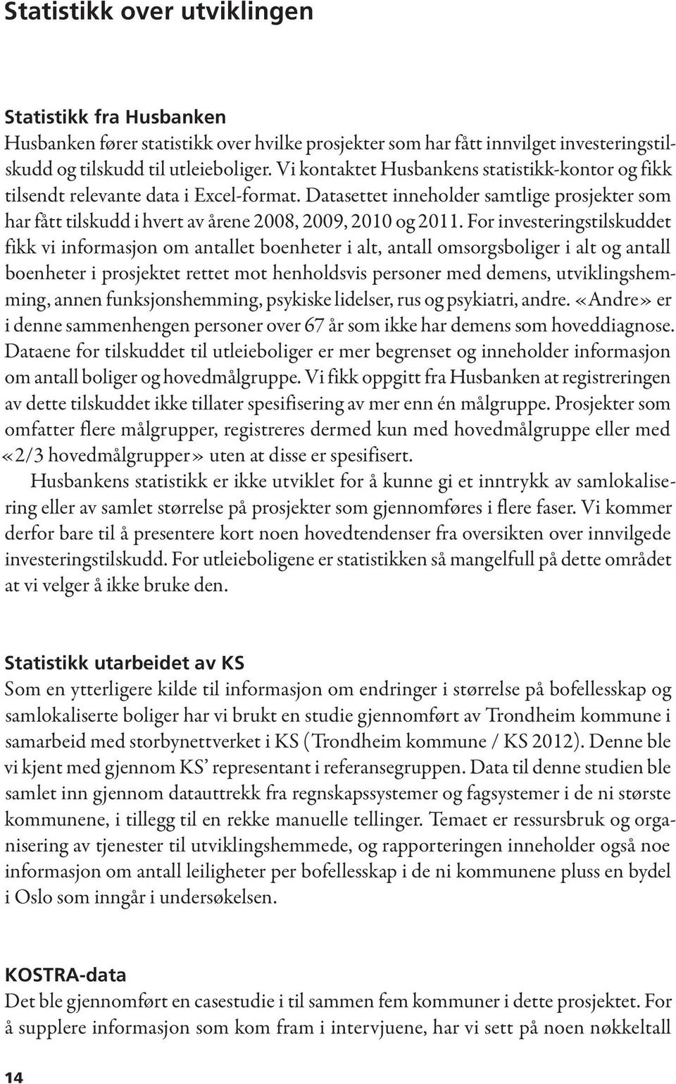 For investeringstilskuddet fikk vi informasjon om antallet boenheter i alt, antall omsorgsboliger i alt og antall boenheter i prosjektet rettet mot henholdsvis personer med demens, utviklingshemming,