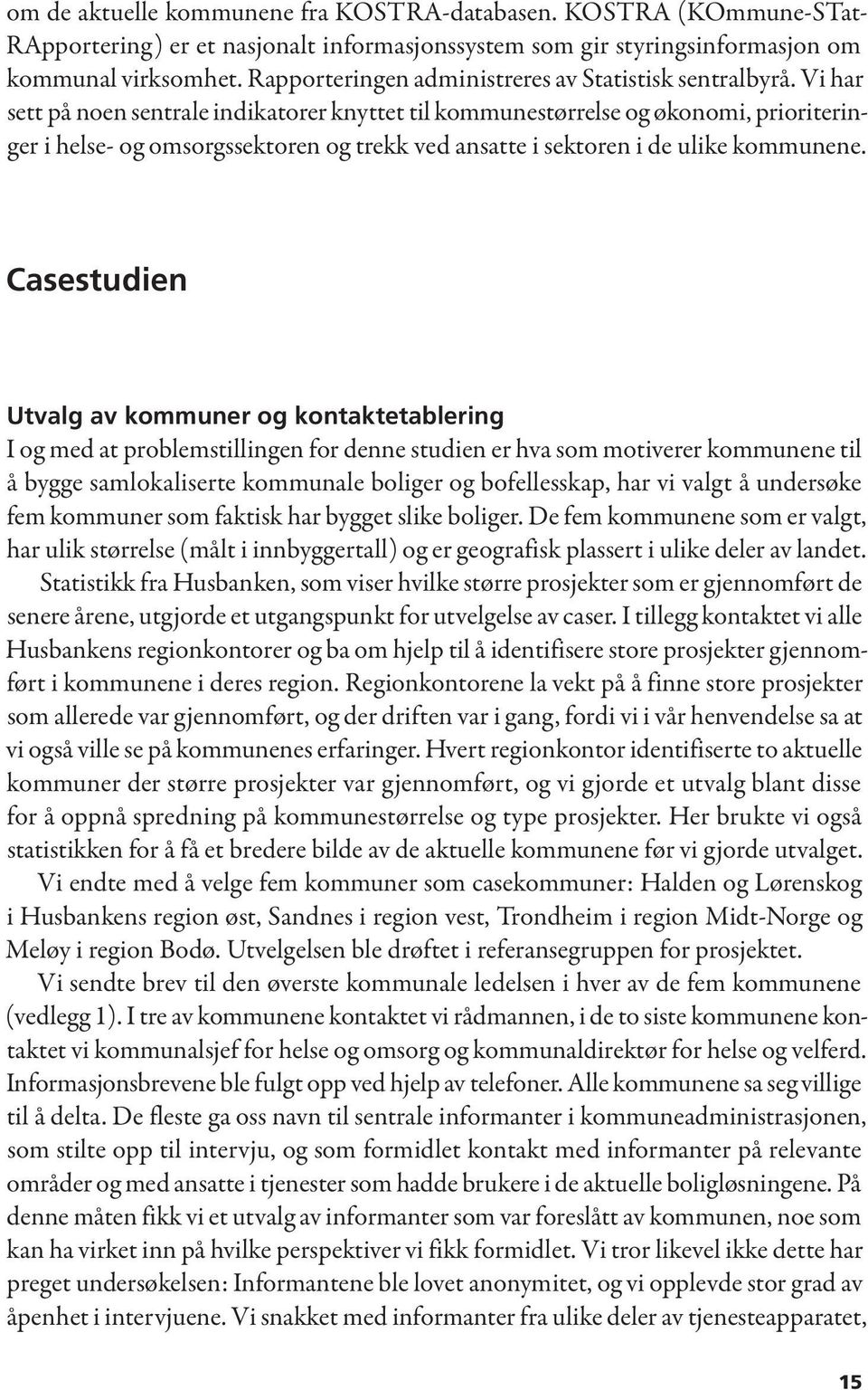 Vi har sett på noen sentrale indikatorer knyttet til kommunestørrelse og økonomi, prioriteringer i helse- og omsorgssektoren og trekk ved ansatte i sektoren i de ulike kommunene.