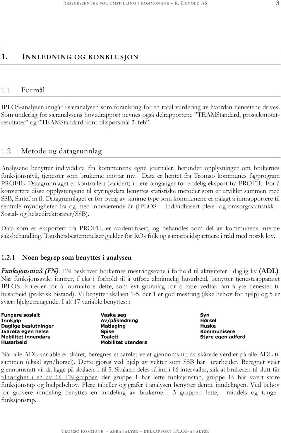 2 Metode og datagrunnlag Analysene benytter individdata fra kommunens egne journaler, herunder opplysninger om brukernes funksjonsnivå, tjenester som brukerne mottar mv.