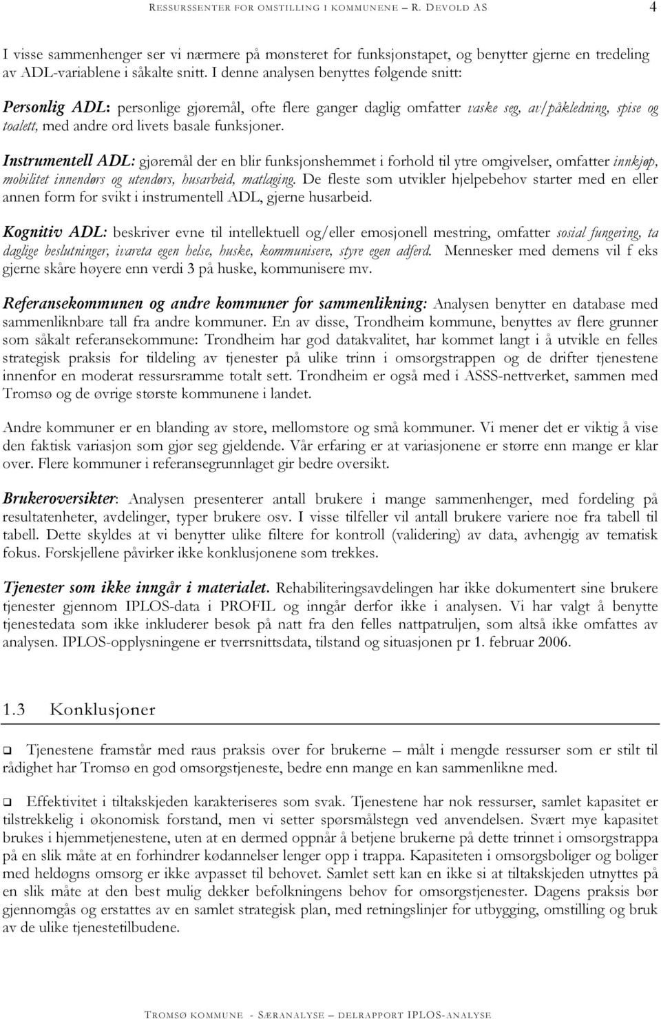 Instrumentell ADL: gjøremål der en blir funksjonshemmet i forhold til ytre omgivelser, omfatter innkjøp, mobilitet innendørs og utendørs, husarbeid, matlaging.