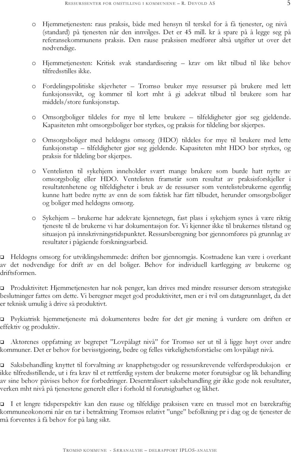 o Hjemmetjenesten: Kritisk svak standardisering krav om likt tilbud til like behov tilfredsstilles ikke.