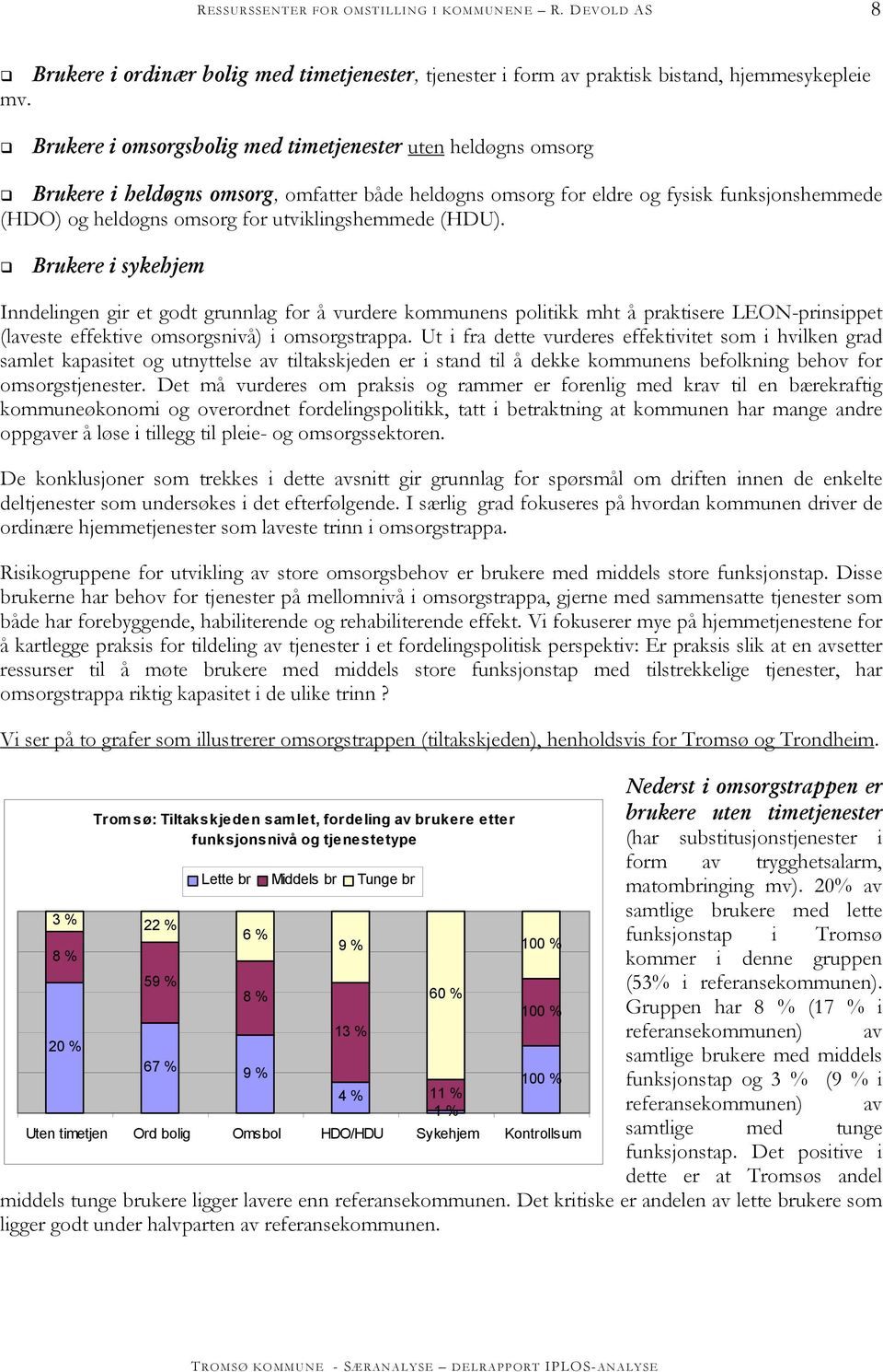 utviklingshemmede (HDU). Brukere i sykehjem Inndelingen gir et godt grunnlag for å vurdere kommunens politikk mht å praktisere LEON-prinsippet (laveste effektive omsorgsnivå) i omsorgstrappa.