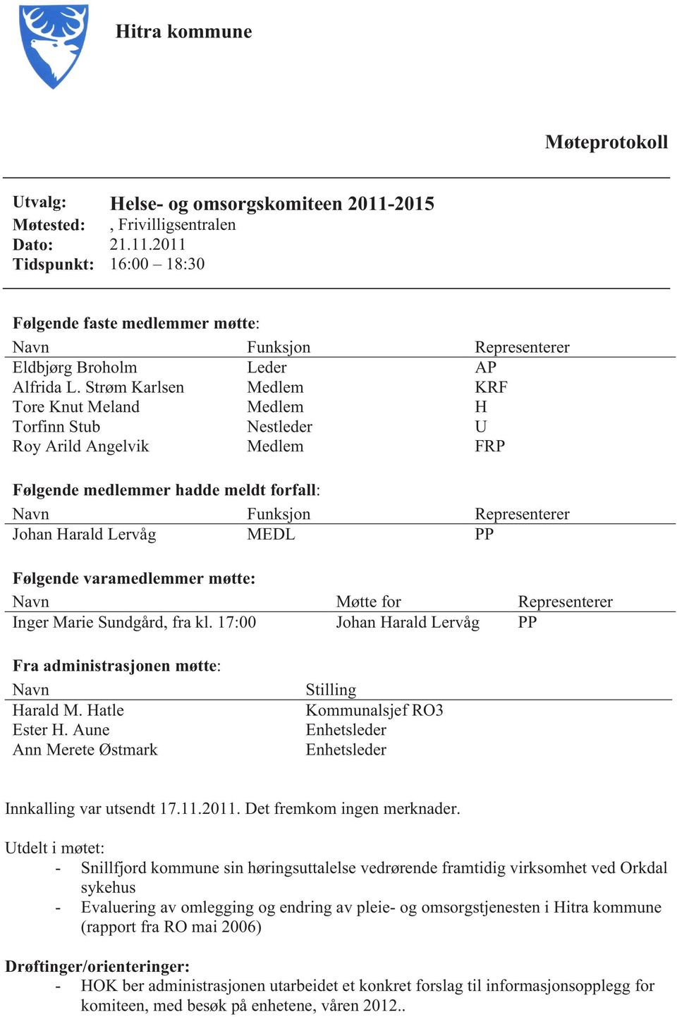 PP Følgende varamedlemmer møtte: Navn Møtte for Representerer Inger Marie Sundgård, fra kl. 17:00 Johan Harald Lervåg PP Fra administrasjonen møtte: Navn Harald M. Hatle Ester H.