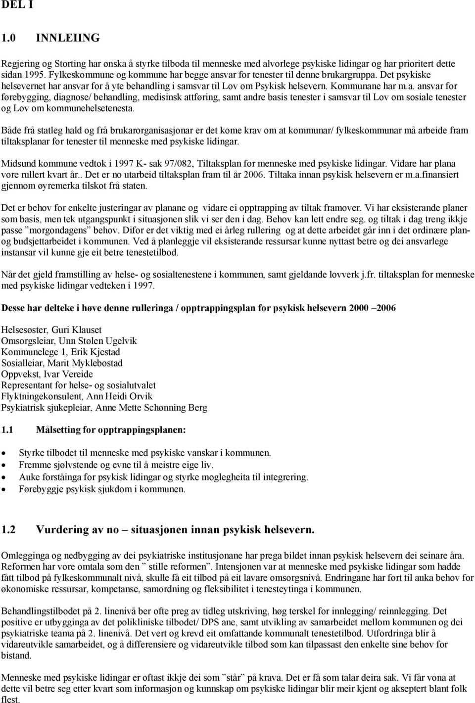 Både frå statleg hald og frå brukarorganisasjonar er det kome krav om at kommunar/ fylkeskommunar må arbeide fram tiltaksplanar for tenester til menneske med psykiske lidingar.