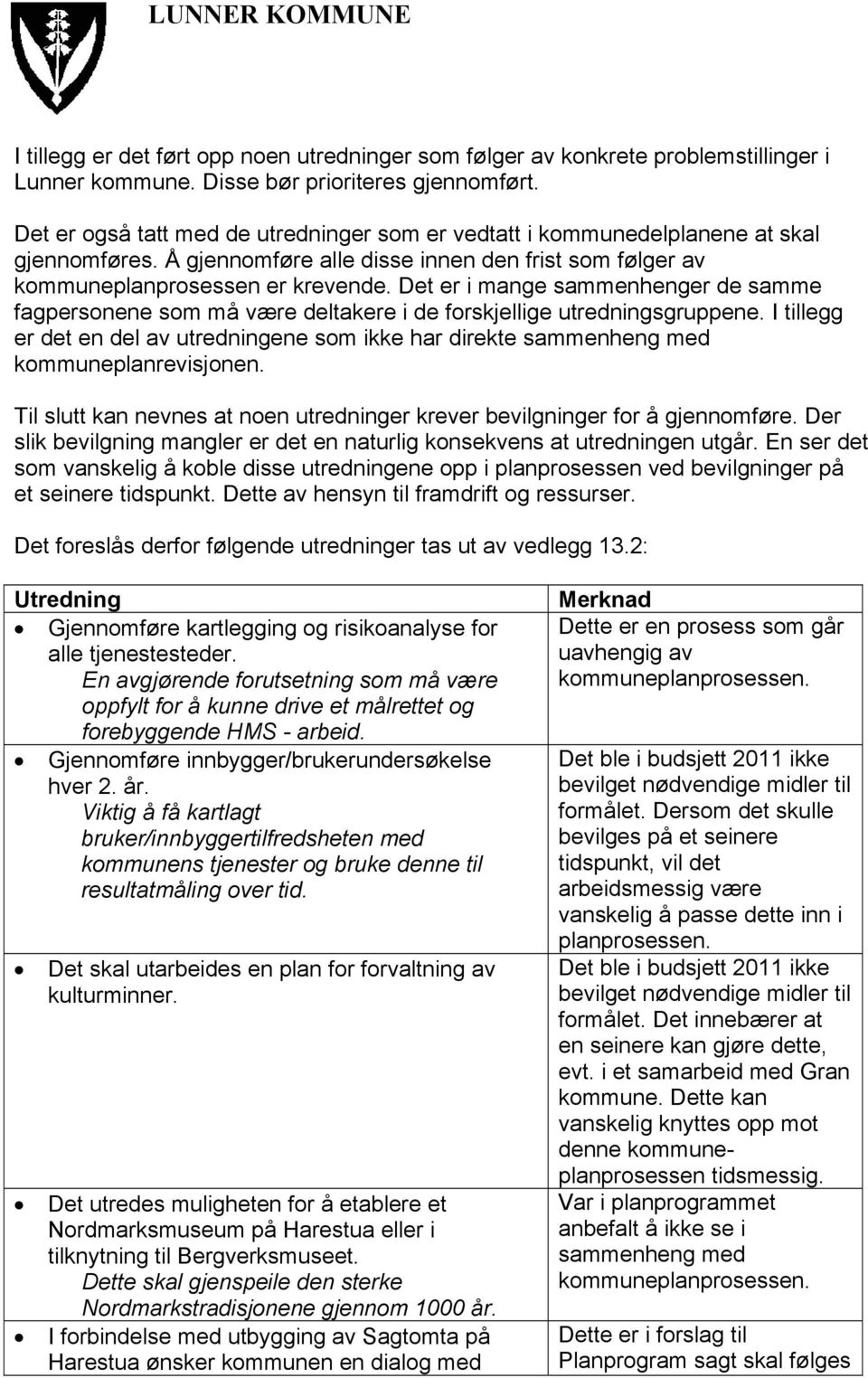 Det er i mange sammenhenger de samme fagpersonene som må være deltakere i de forskjellige utredningsgruppene.