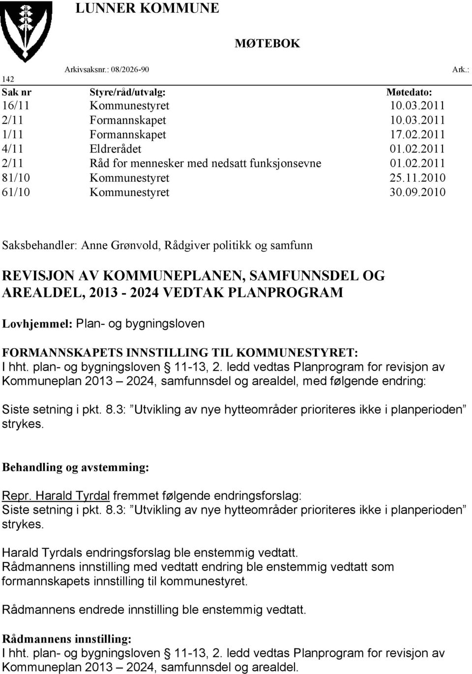 : Saksbehandler: Anne Grønvold, Rådgiver politikk og samfunn REVISJON AV KOMMUNEPLANEN, SAMFUNNSDEL OG AREALDEL, 2013-2024 VEDTAK PLANPROGRAM Lovhjemmel: Plan- og bygningsloven FORMANNSKAPETS