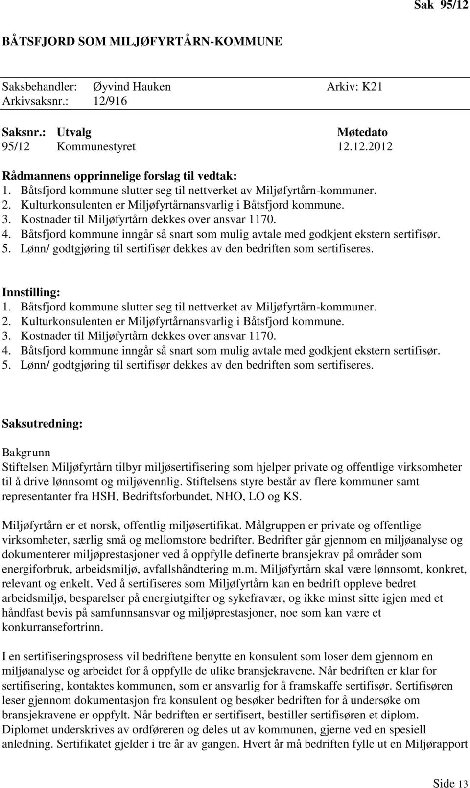 Båtsfjord kommune inngår så snart som mulig avtale med godkjent ekstern sertifisør. 5. Lønn/ godtgjøring til sertifisør dekkes av den bedriften som sertifiseres. Innstilling: 1.