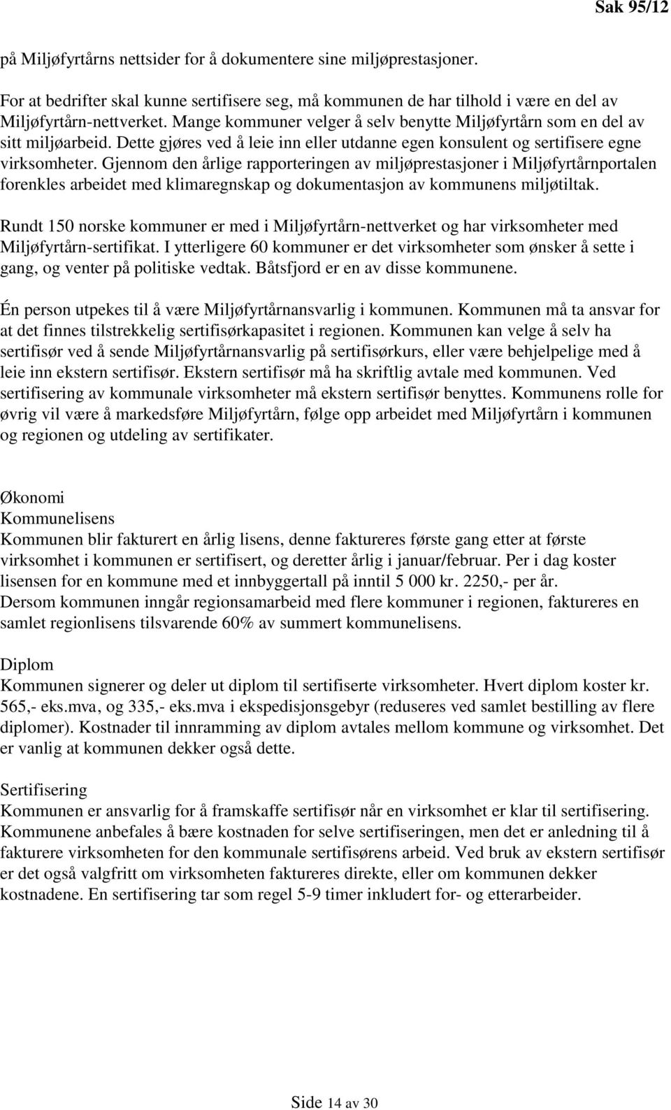 Gjennom den årlige rapporteringen av miljøprestasjoner i Miljøfyrtårnportalen forenkles arbeidet med klimaregnskap og dokumentasjon av kommunens miljøtiltak.