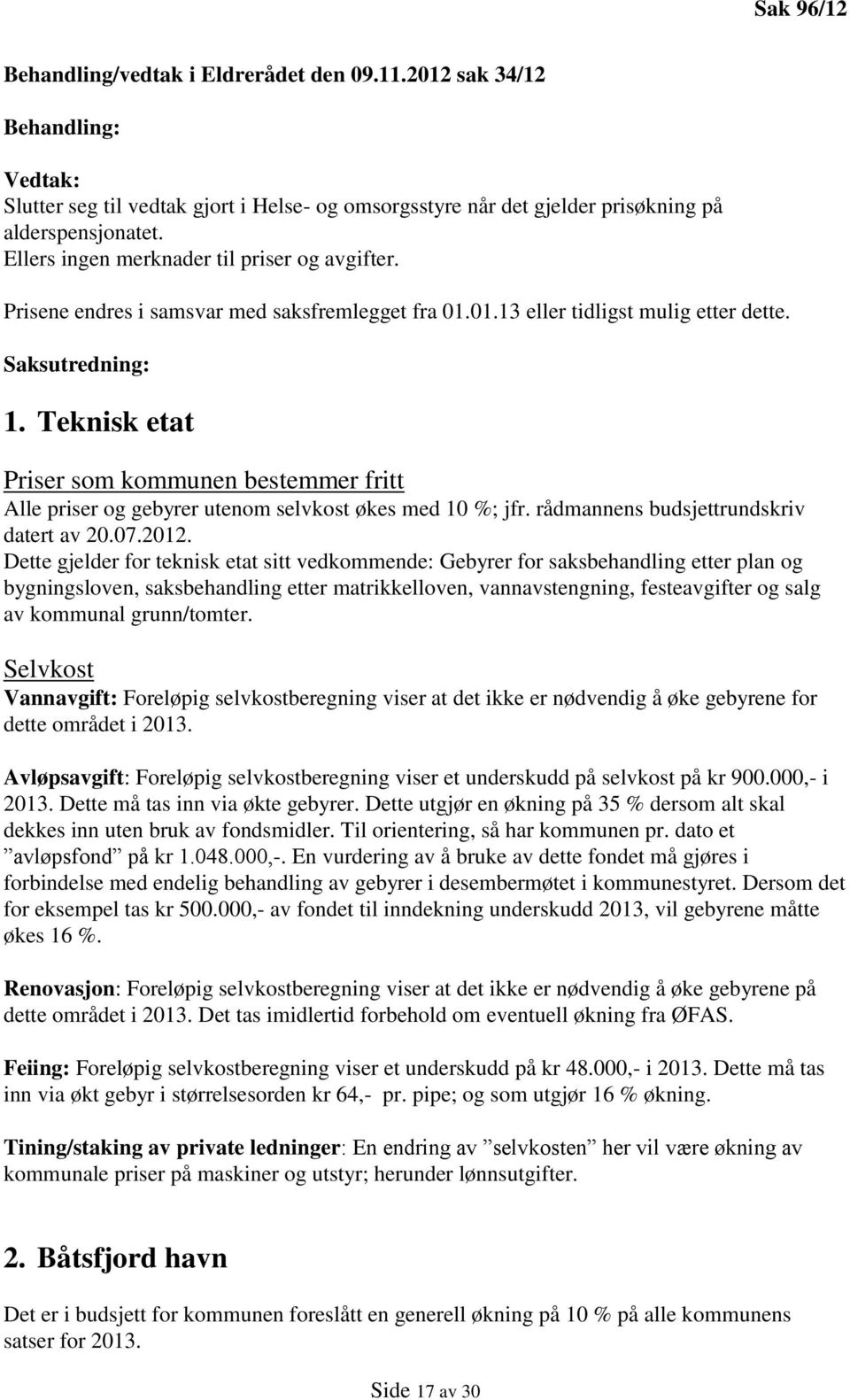 Teknisk etat Priser som kommunen bestemmer fritt Alle priser og gebyrer utenom selvkost økes med 10 %; jfr. rådmannens budsjettrundskriv datert av 20.07.2012.