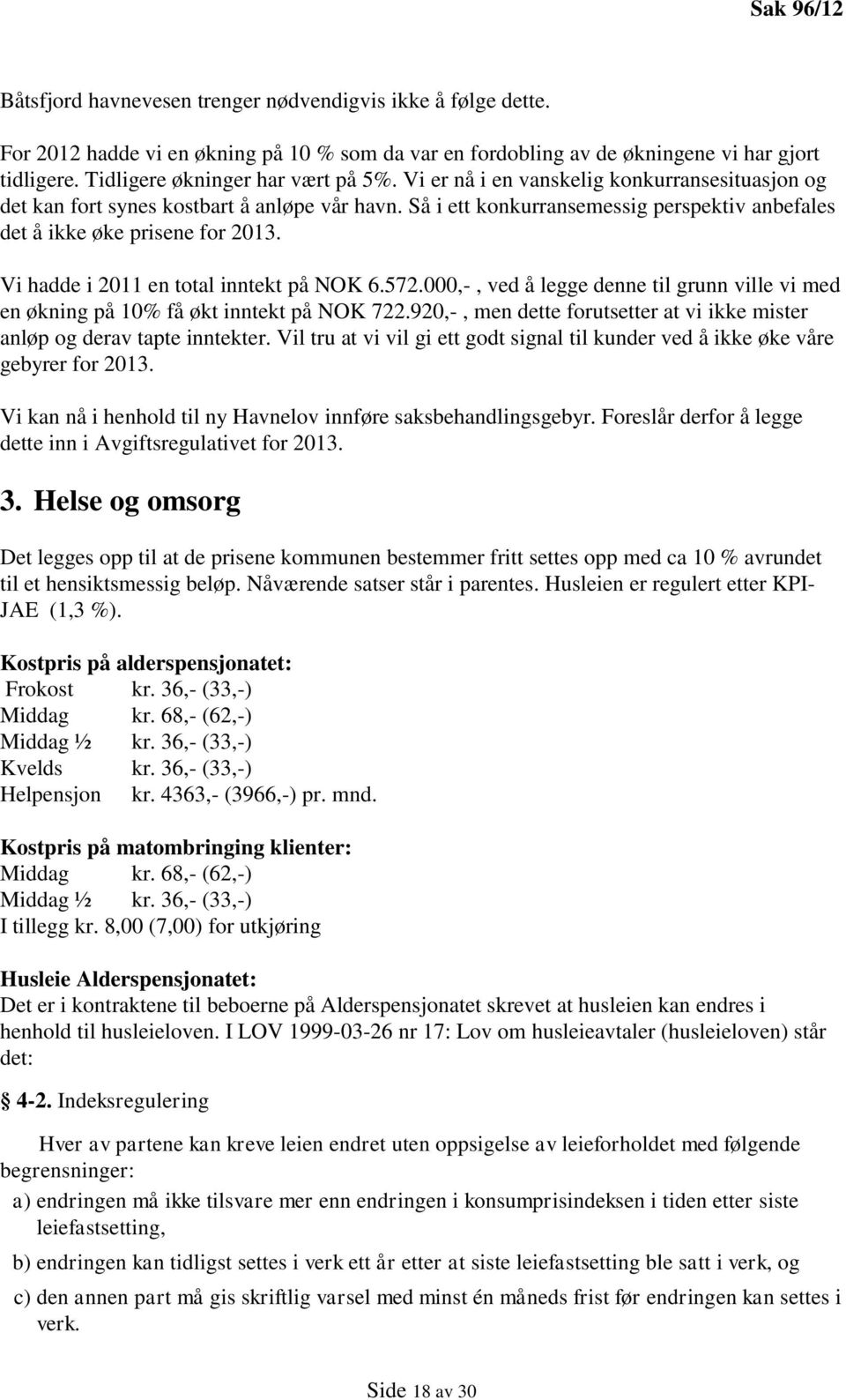 Så i ett konkurransemessig perspektiv anbefales det å ikke øke prisene for 2013. Vi hadde i 2011 en total inntekt på NOK 6.572.