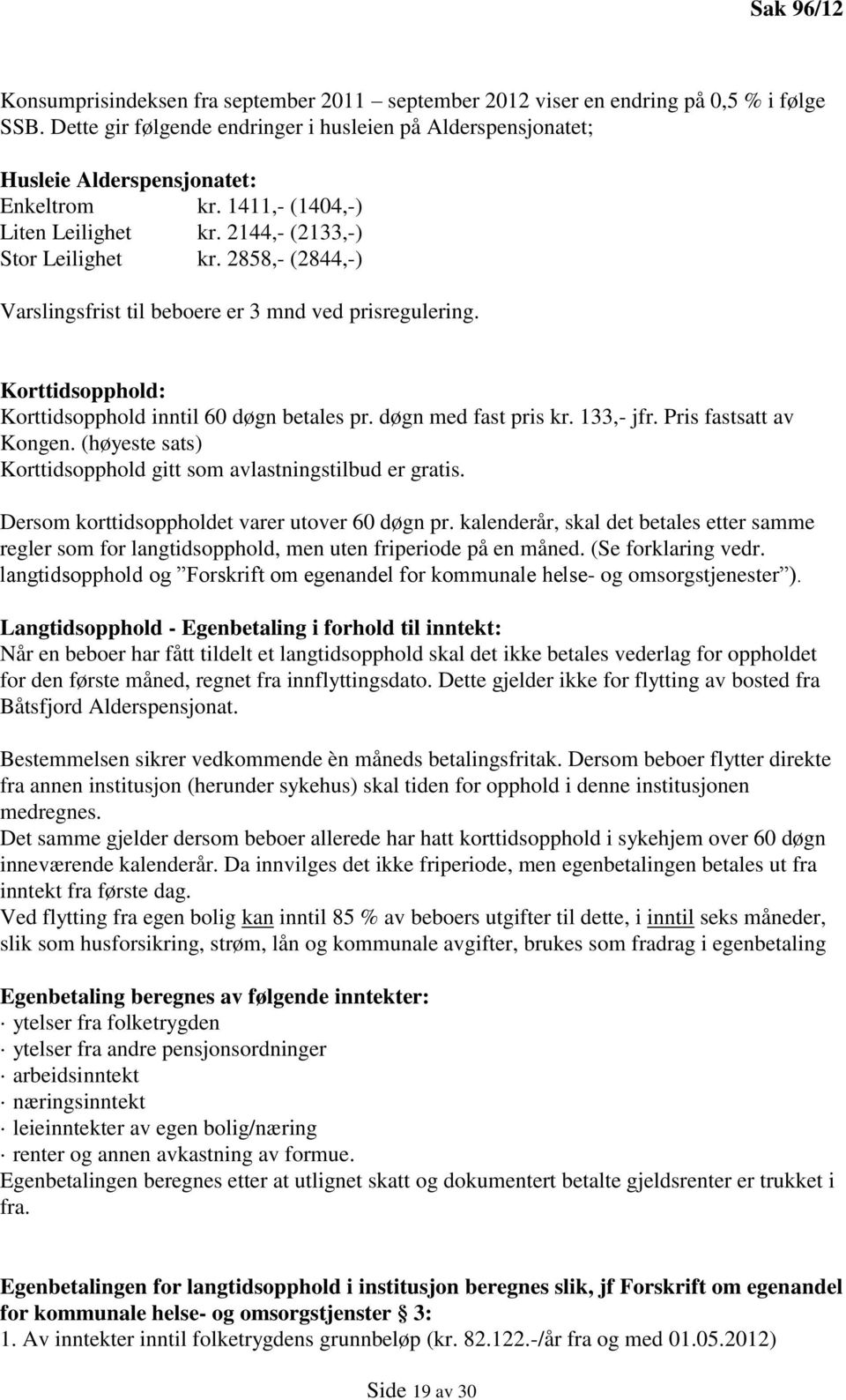 2858,- (2844,-) Varslingsfrist til beboere er 3 mnd ved prisregulering. Korttidsopphold: Korttidsopphold inntil 60 døgn betales pr. døgn med fast pris kr. 133,- jfr. Pris fastsatt av Kongen.