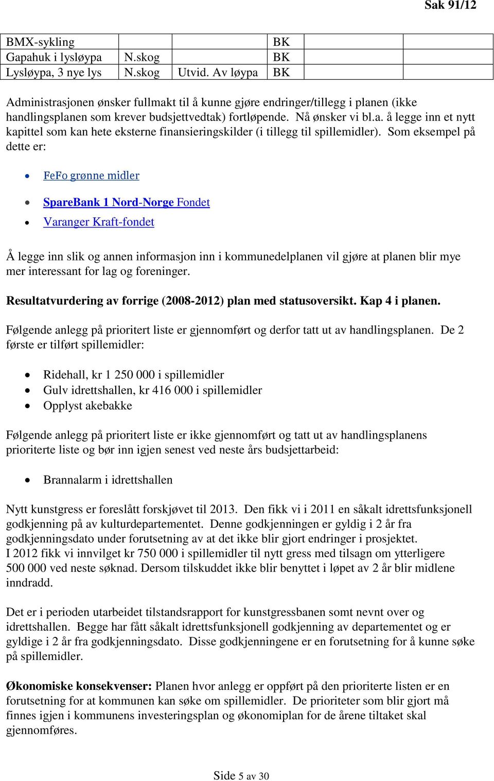 Som eksempel på dette er: FeFo grønne midler SpareBank 1 Nord-Norge Fondet Varanger Kraft-fondet Å legge inn slik og annen informasjon inn i kommunedelplanen vil gjøre at planen blir mye mer