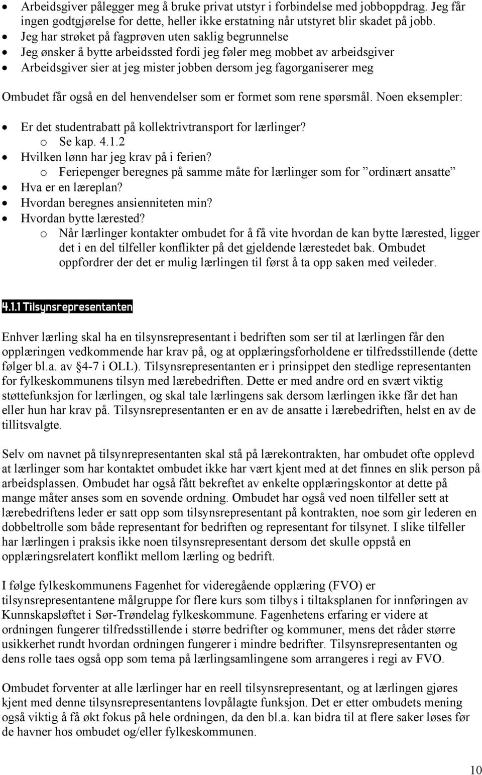 Ombudet får også en del henvendelser som er formet som rene spørsmål. Noen eksempler: Er det studentrabatt på kollektrivtransport for lærlinger? o Se kap. 4.1.2 Hvilken lønn har jeg krav på i ferien?