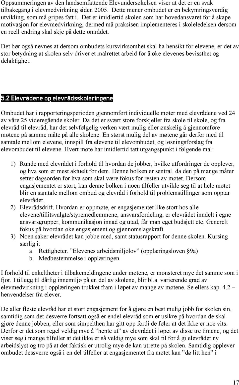 Det bør også nevnes at dersom ombudets kursvirksomhet skal ha hensikt for elevene, er det av stor betydning at skolen selv driver et målrettet arbeid for å øke elevenes bevissthet og delaktighet. 5.