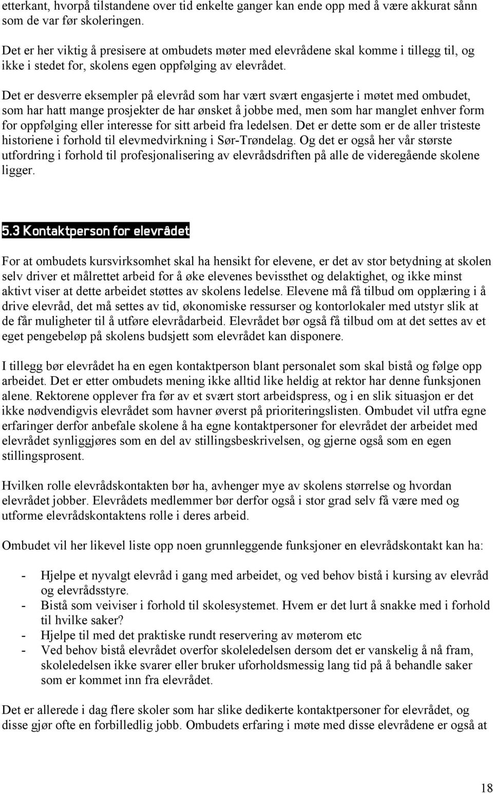 Det er desverre eksempler på elevråd som har vært svært engasjerte i møtet med ombudet, som har hatt mange prosjekter de har ønsket å jobbe med, men som har manglet enhver form for oppfølging eller