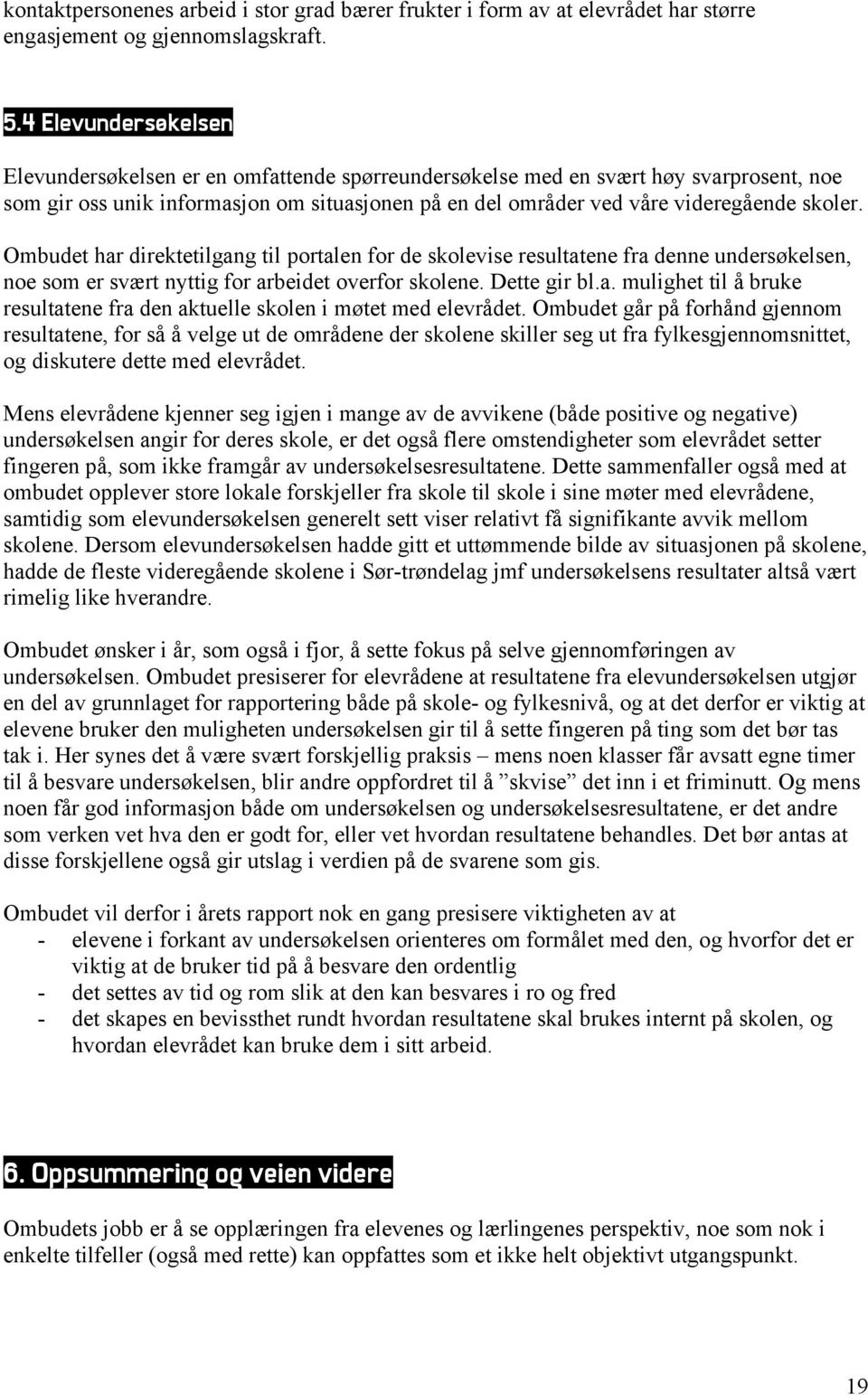 Ombudet har direktetilgang til portalen for de skolevise resultatene fra denne undersøkelsen, noe som er svært nyttig for arbeidet overfor skolene. Dette gir bl.a. mulighet til å bruke resultatene fra den aktuelle skolen i møtet med elevrådet.