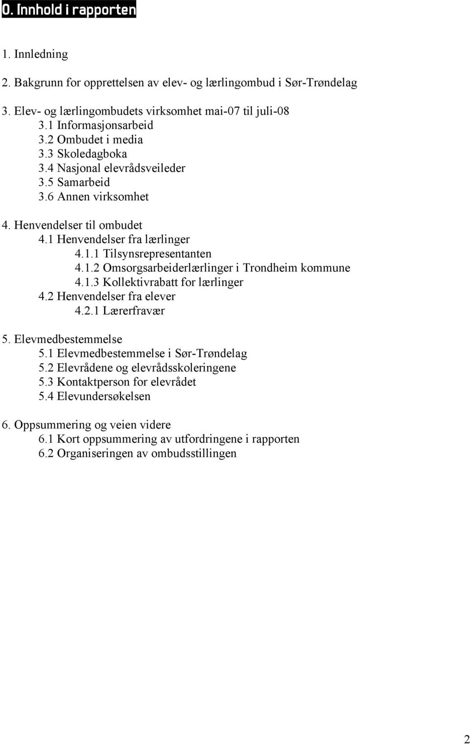 1.3 Kollektivrabatt for lærlinger 4.2 Henvendelser fra elever 4.2.1 Lærerfravær 5. Elevmedbestemmelse 5.1 Elevmedbestemmelse i Sør-Trøndelag 5.2 Elevrådene og elevrådsskoleringene 5.