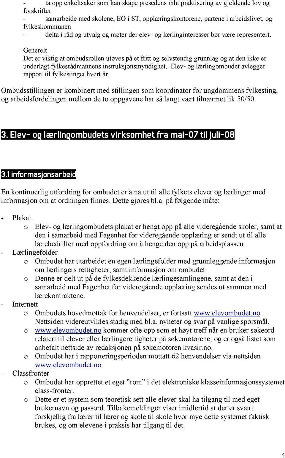 Generelt Det er viktig at ombudsrollen utøves på et fritt og selvstendig grunnlag og at den ikke er underlagt fylkesrådmannens instruksjonsmyndighet.