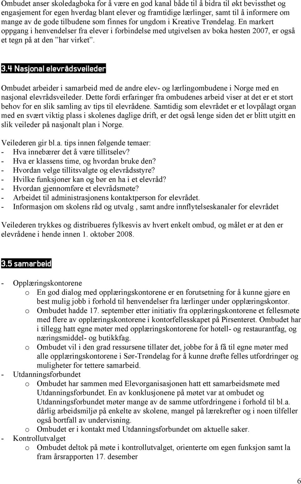 4 Nasjonal elevrådsveileder Ombudet arbeider i samarbeid med de andre elev- og lærlingombudene i Norge med en nasjonal elevrådsveileder.