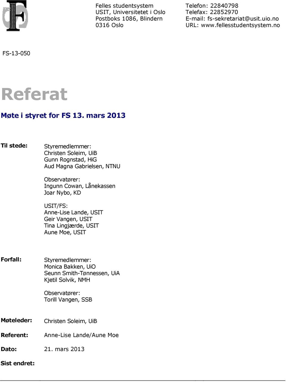 mars 2013 Til stede: Styremedlemmer: Christen Soleim, UiB Gunn Rognstad, HiG Aud Magna Gabrielsen, NTNU Observatører: Ingunn Cowan, Lånekassen Joar Nybo, KD USIT/FS: