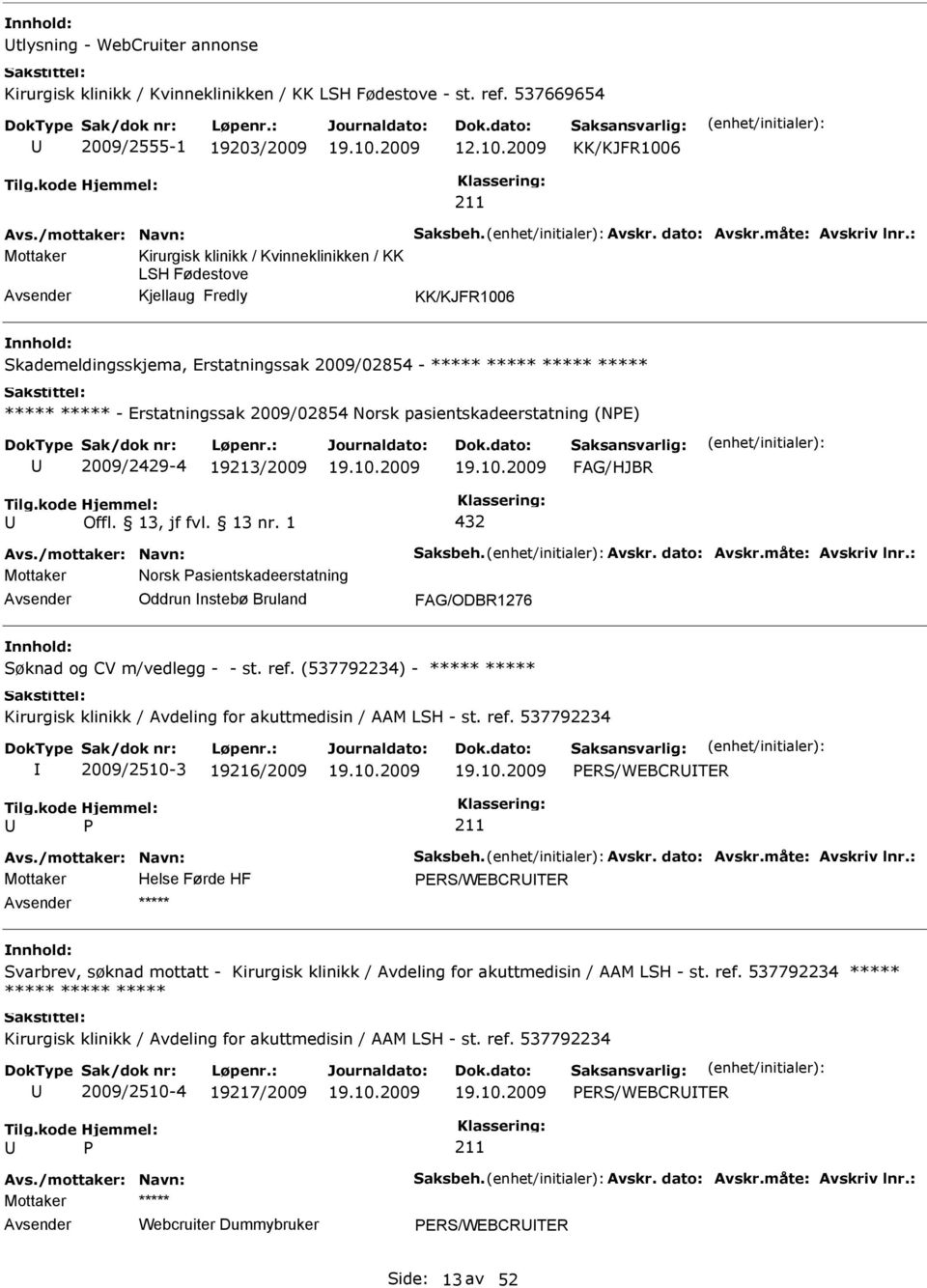 Erstatningssak 2009/02854 Norsk pasientskadeerstatning (NE) 2009/2429-4 19213/2009 FAG/HJBR Offl. 13, jf fvl. 13 nr.