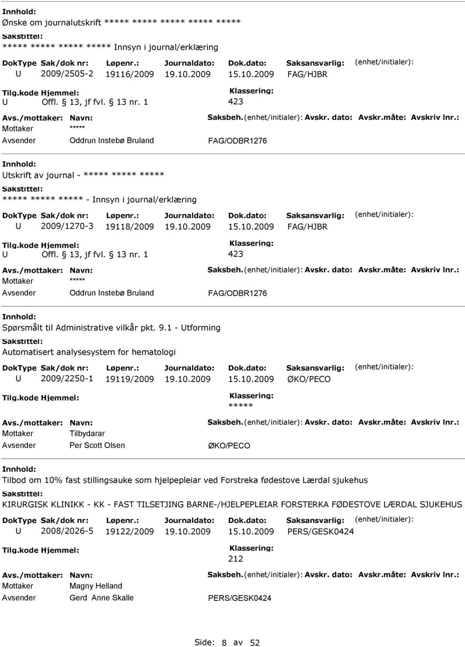 1 423 Oddrun Instebø Bruland FAG/ODBR1276 Spørsmålt til Administrative vilkår pkt. 9.1 - tforming Automatisert analysesystem for hematologi 2009/2250-1 19119/2009 15.10.