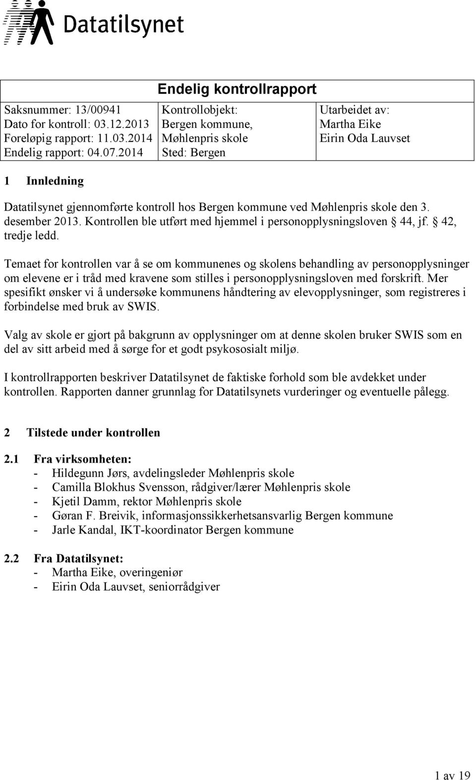 kommune ved Møhlenpris skole den 3. desember 2013. Kontrollen ble utført med hjemmel i personopplysningsloven 44, jf. 42, tredje ledd.