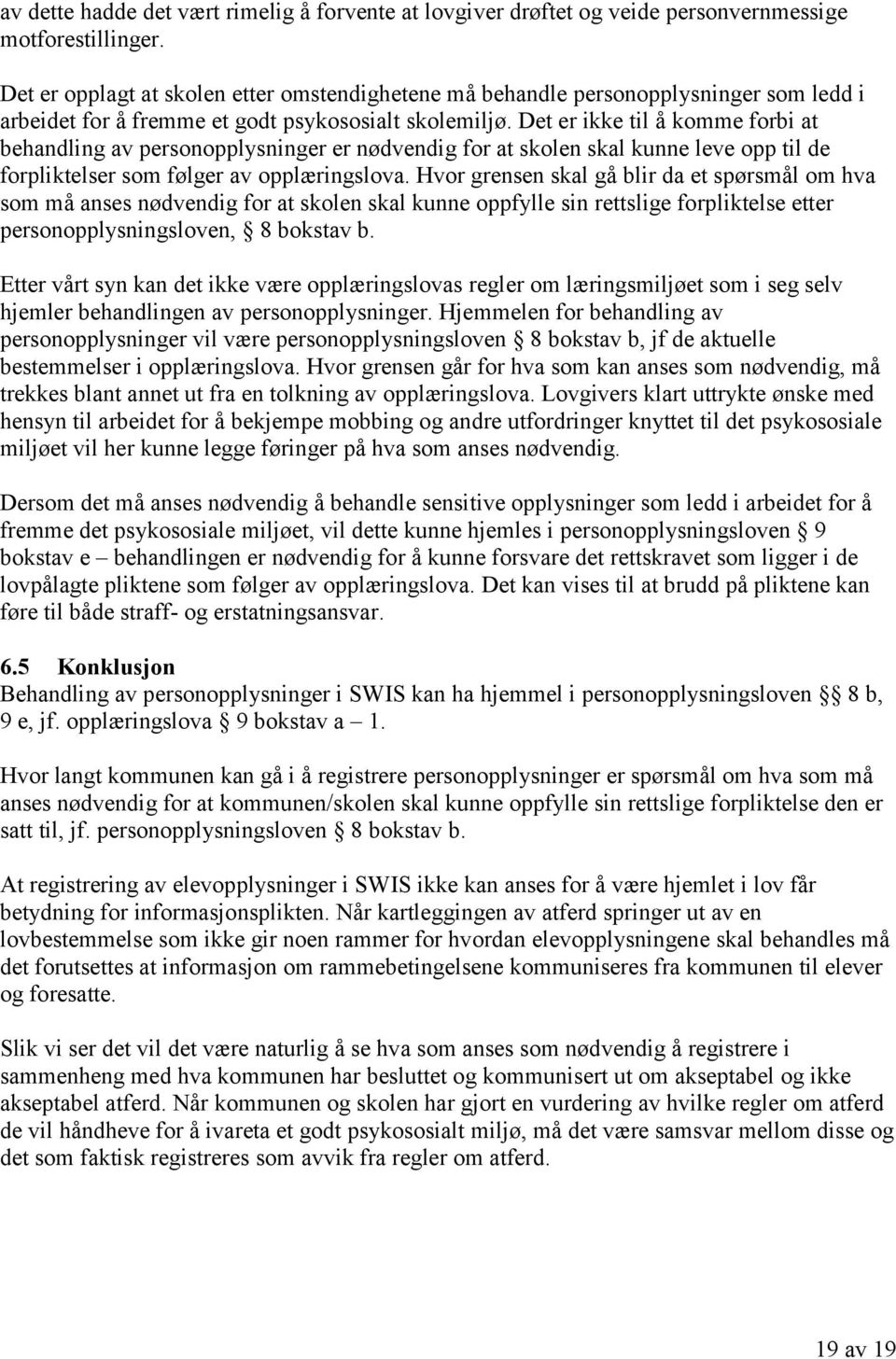 Det er ikke til å komme forbi at behandling av personopplysninger er nødvendig for at skolen skal kunne leve opp til de forpliktelser som følger av opplæringslova.