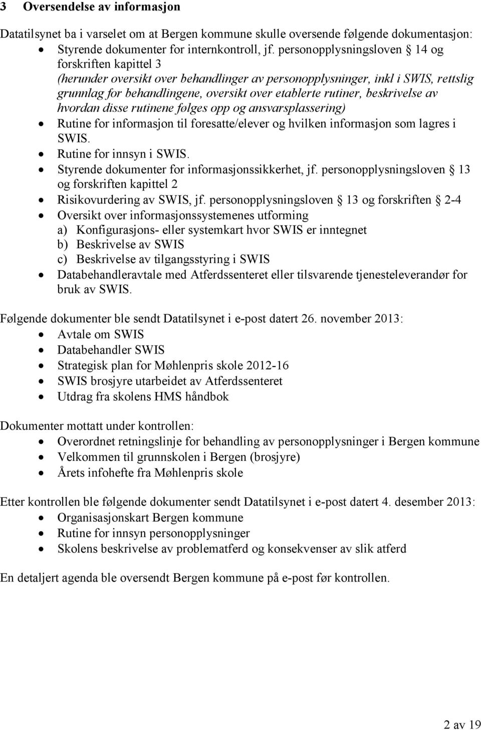 beskrivelse av hvordan disse rutinene følges opp og ansvarsplassering) Rutine for informasjon til foresatte/elever og hvilken informasjon som lagres i SWIS. Rutine for innsyn i SWIS.