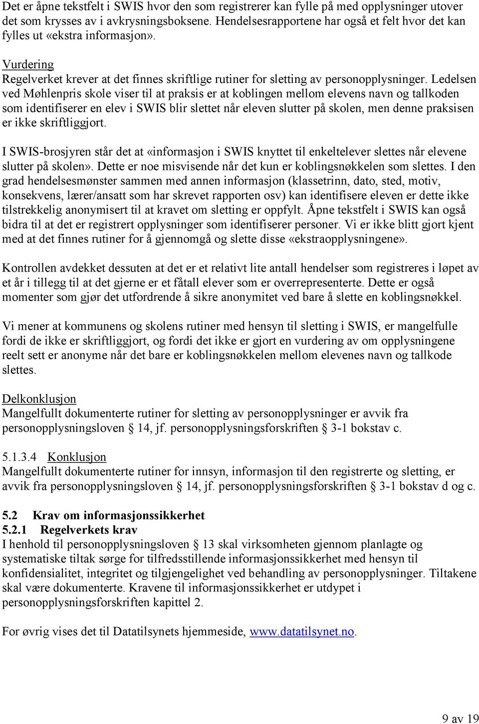 Ledelsen ved Møhlenpris skole viser til at praksis er at koblingen mellom elevens navn og tallkoden som identifiserer en elev i SWIS blir slettet når eleven slutter på skolen, men denne praksisen er