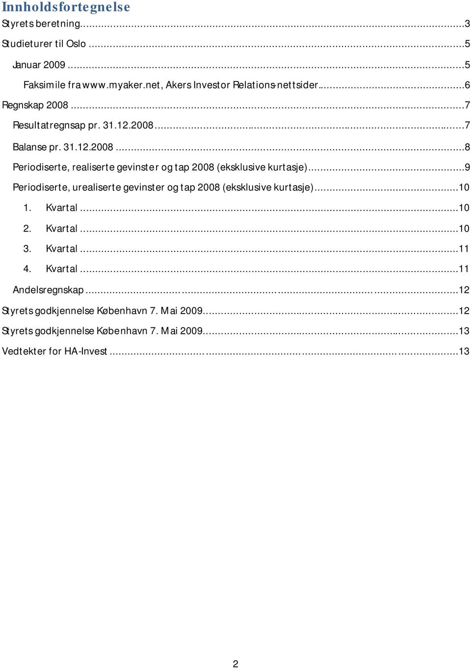 ..9 Periodiserte, urealiserte gevinster og tap 2008 (eksklusive kurtasje)...10 1. Kvartal...10 2. Kvartal...10 3. Kvartal...11 4. Kvartal...11 Andelsregnskap.