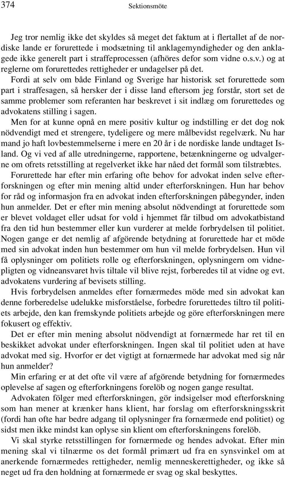 Fordi at selv om både Finland og Sverige har historisk set forurettede som part i straffesagen, så hersker der i disse land eftersom jeg forstår, stort set de samme problemer som referanten har