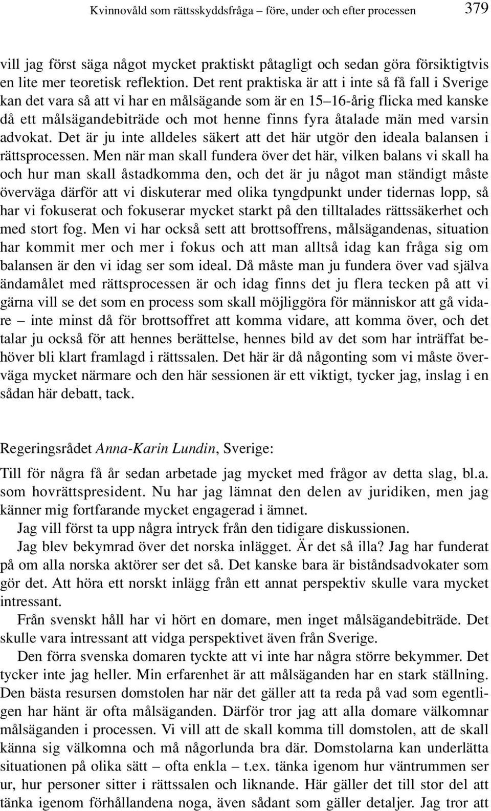 varsin advokat. Det är ju inte alldeles säkert att det här utgör den ideala balansen i rättsprocessen.