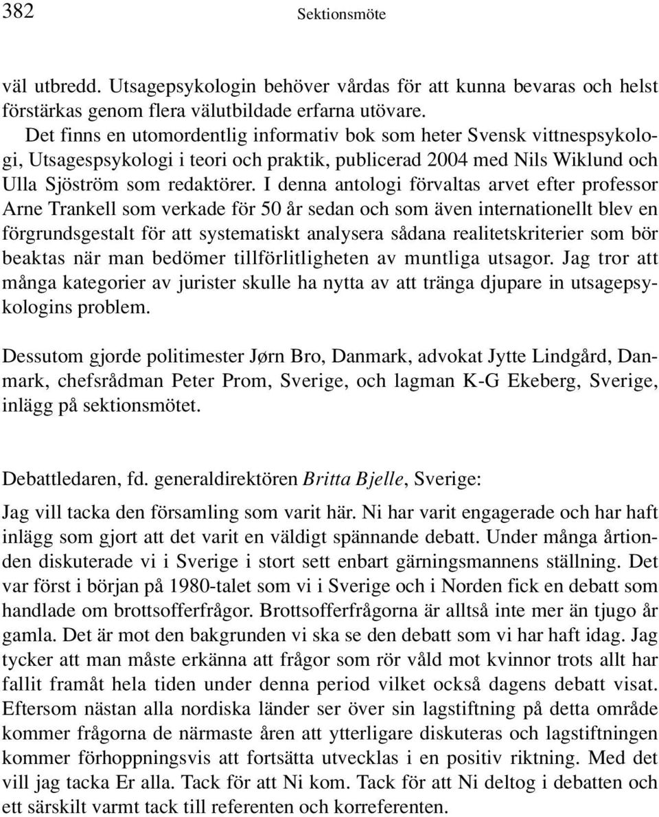 I denna antologi förvaltas arvet efter professor Arne Trankell som verkade för 50 år sedan och som även internationellt blev en förgrundsgestalt för att systematiskt analysera sådana