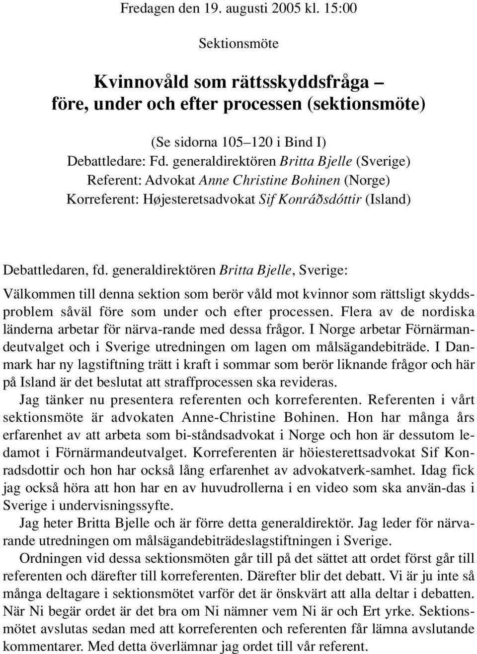 generaldirektören Britta Bjelle, Sverige: Välkommen till denna sektion som berör våld mot kvinnor som rättsligt skyddsproblem såväl före som under och efter processen.