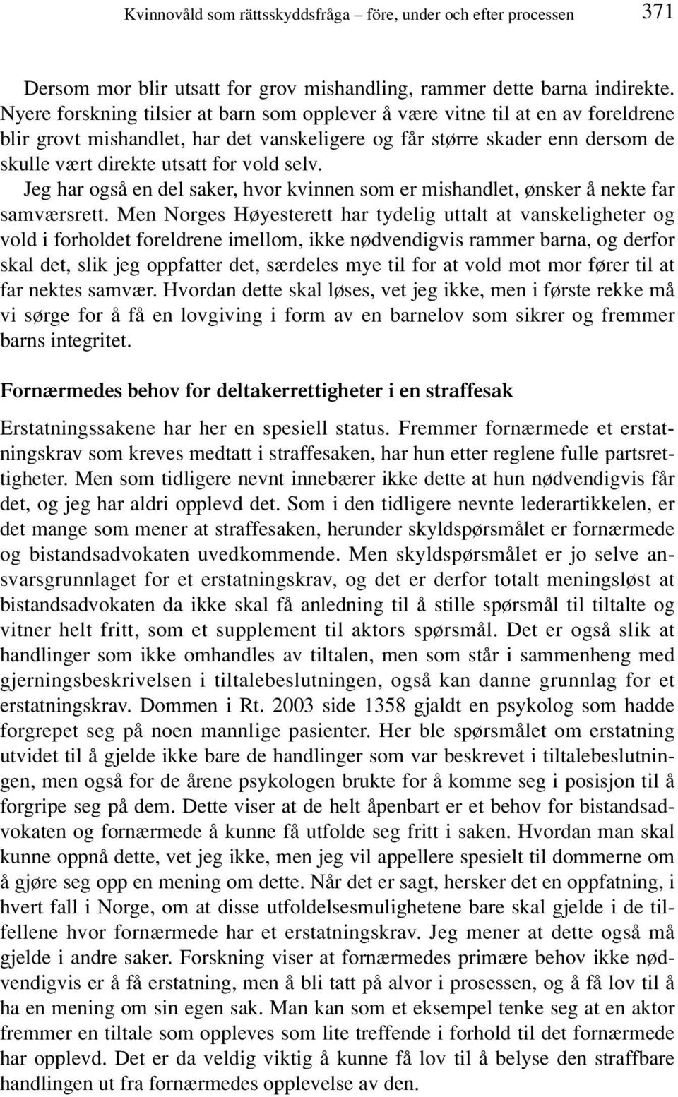 selv. Jeg har også en del saker, hvor kvinnen som er mishandlet, ønsker å nekte far samværsrett.